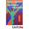 Eladó Kende Sándor: MONDANI VALAMIT