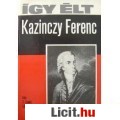 Z. Szabó László: ÍGY ÉLT KAZINCZY FERENC