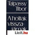 Eladó Talpassy Tibor: A HOLTAK VISSZAJÁRNAK